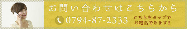 お問い合わせはこちらから 0794-87-2333 こちらをタップでお電話できます!!